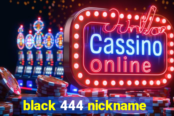 black 444 nickname